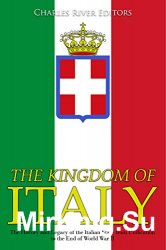 The Kingdom of Italy: The History and Legacy of the Italian State from Unification to the End of World War II