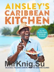 Ainsley's Caribbean Kitchen: Delicious Feel-good Cooking from the Sunshine Islands