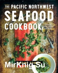 The Pacific Northwest Seafood Cookbook: Salmon, Crab, Oysters, and More