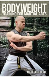 Bodyweight Training for Martial Arts: Traditional Calisthenics Techniques for the Modern Martial Artist