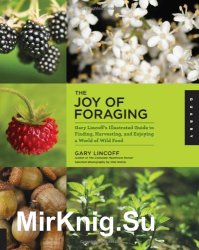 The Joy of Foraging: Gary Lincoff's Illustrated Guide to Finding, Harvesting, and Enjoying a World of Wild Food