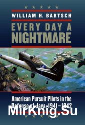 Every Day a Nightmare: American Pursuit Pilots in the Defense of Java, 1941-1942