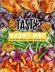 Tasty Every Day: All of the Flavor, None of the Fuss: A Cookbook