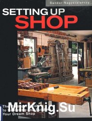 Setting Up Shop: The Practical Guide to Designing and Building Your Dream Shop