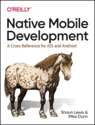 Native Mobile Development: A Cross-Reference for iOS and Android, 1st Edition