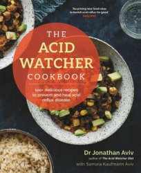 The Acid Watcher Cookbook: 100+ Delicious Recipes to Prevent and Heal Acid Reflux Disease, UK Edition