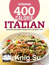 Good Housekeeping 400 Calorie Italian: Easy Mix-and-Match Recipes for a Skinnier You!