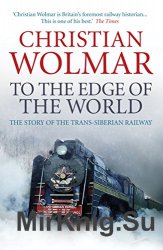 To the Edge of the World: The Story of the Trans-Siberian Railway