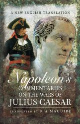 Napoleons Commentaries On The Wars Of Julius Caesar: A New English Translation