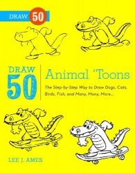 Draw 50 Animal Toons: The Step-by-Step Way to Draw Dogs, Cats, Birds, Fish, and Many, Many More