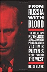 From Russia with Blood: The Kremlin's Ruthless Assassination Program and Vladimir Putin's Secret War on the West