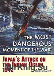 “The Most Dangerous Moment of the War”: Japan’s Attack on the Indian Ocean, 1942