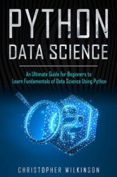 Python Data Science: An Ultimate Guide for Beginners to Learn Fundamentals of Data Science Using Python