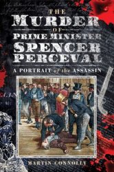 The Murder of Prime Minister Spencer Perceval : A Portrait of the Assassin