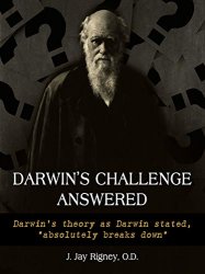 Darwin’s Challenge Answered: Darwin’s theory as Darwin stated, “absolutely breaks down”