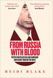 From Russia with Blood: Putins Ruthless Killing Campaign and Secret War on the West