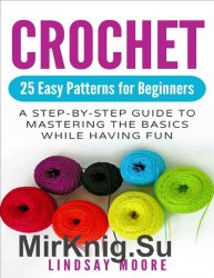 Crochet: 25 Easy Patterns for Beginners: A Step-By-Step Guide to Mastering the Basics While Having Fun