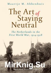 The Art of Staying Neutral: The Netherlands in the First World War 1914-1918