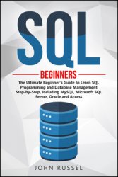 SQL: The Ultimate Beginner's Guide to Learn SQL Programming and Database Management Step-by-Step, Including MySQL, Microsoft SQL Server, Oracle and Access