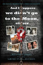 And I Suppose We Didn't Go to the Moon Either?: The Beatles, the Holocaust & Other Mass Illusions