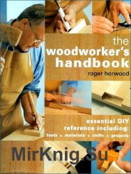 The Woodworker's Handbook: Essential DIY Reference Including Tools * Materials * Skills * Projects