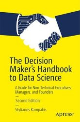 The Decision Maker's Handbook to Data Science: A Guide for Non-Technical Executives, Managers, and Founders, Second Edition