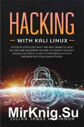 Hacking with Kali Linux: A Step by Step Guide with Tips and Tricks to Help You Become an Expert Hacker