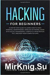 Hacking for Beginners: A Step by Step Guide to Learn How to Hack Websites, Smartphones, Wireless Networks