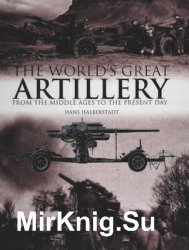 The Worlds Great Artillery: From the Middle Ages to the Present