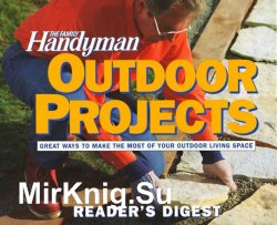 The Family Handyman Outdoor Projects: Over 20 Projects for Improving Your Outdoor Living Space