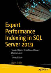 Expert Performance Indexing in SQL Server 2019: Toward Faster Results and Lower Maintenance, Third Edition