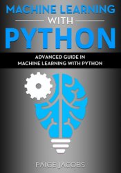 Machine Learning with Python: Advanced Guide in Machine Learning with Python