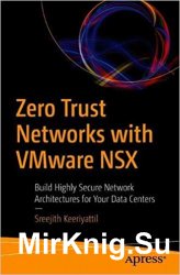 Zero Trust Networks with VMware NSX: Build Highly Secure Network Architectures for Your Data Centers