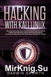 Hacking with Kali Linux: The Advanced Guide about CyberSecurity to Learn the Secret Coding Tools that Every Hacker Must Use