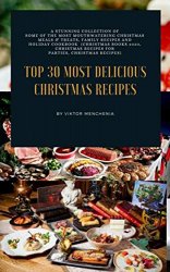 30 Most Delicious Christmas Recipes: A Stunning Collection of Some of the Most Mouthwatering Christmas Recipes