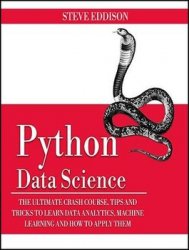 Python Data Science: The Ultimate Crash Course, Tips, and Tricks to Learn Data Analytics, Machine Learning, and Their Application