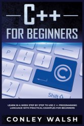C++ for Beginners: Learn in a week step by step to use C++ programming language with practical examples for beginners