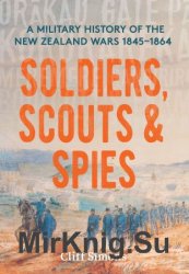 Soldiers, Scouts and Spies: A military history of the New Zealand Wars 18451864