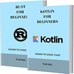 KOTLIN AND RUST FOR BEGINNERS: 2 BOOKS IN 1 - Learn Coding Fast! KOTLIN Programming Language And RUST Crash Course