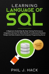 Learning Language Of SQL: A Beginners Guide Step By Step Training Performance Integration Services For Mere Mortals To Understand Database Design And Data Analytics And Computer Programming Server