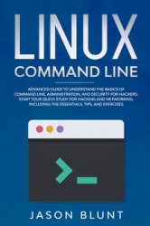Linux command line: Advanced guide to understand the basics of command line, administration and security for hackers. Quick study for hacking and networking. Including the essentials, tips and exercises