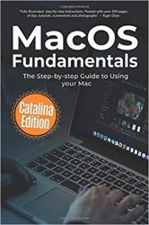 MacOS Fundamentals: Catalina Edition: The Step-by-step Guide to Using your Mac