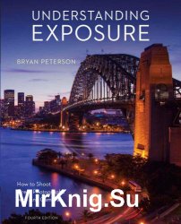 Understanding Exposure: How to Shoot Great Photographs with Any Camera, 4th edition