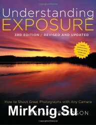 Understanding exposure: How to shoot great photographs with any camera, 3rd edition