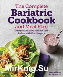 The Complete Bariatric Cookbook and Meal Plan: Recipes and Guidance for Life Before and After Surgery