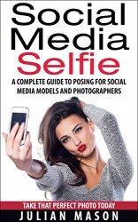 Social Media Selfie: A Complete Guide to Posing for Social Media Models and Photographers