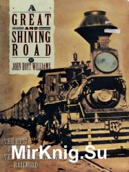 A Great & Shining Road: The Epic Story of the Transcontinental Railroad