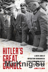 Hitlers Great Gamble: A New Look at German Strategy, Operation Barbarossa, and the Axis Defeat in World War II