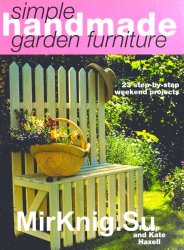 Simple Handmade Garden Furniture: 23 Step-By-Step Weekend Projects