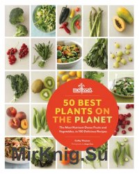50 Best Plants on the Planet: The Most Nutrient-Dense Fruits and Vegetables, in 150 Delicious Recipes